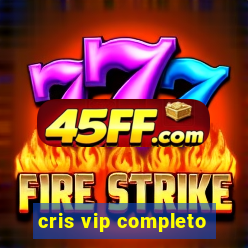 cris vip completo